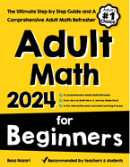 Adult Math for Beginners: The Ultimate Step by Step Guide and A Comprehensive Adult Math Refresher