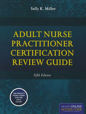 Adult Nurse Practitioner Certification Review Guide - Miller, Sally K