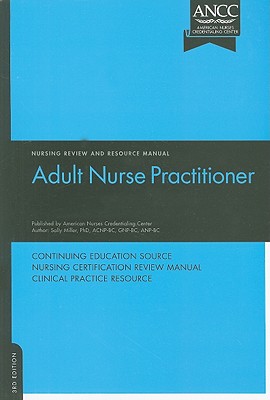 Adult Nurse Practitioner Review and Resource Manual - Miller, Sally K