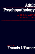 Adult Psychopathology: A Social Work Perspective - Turner, Francis Joseph (Editor)