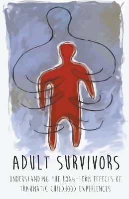 Adult Survivors Understanding the Long-Term Effects of Traumatic Childhood Experiences - Range, John