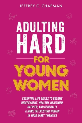 Adulting Hard for Young Women - Chapman, Jeffrey C