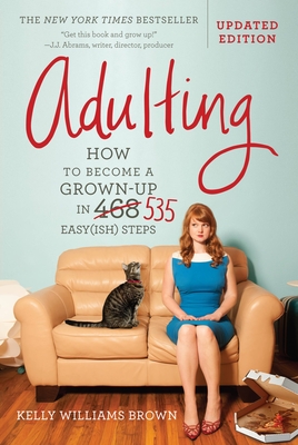 Adulting: How to Become a Grown-Up in 535 Easy(ish) Steps - Brown, Kelly Williams