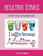 Adulting Stinks: A Sassy Adult-Ish Coloring Book