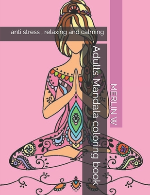 Adults Mandala coloring book: anti stress, relaxing and calming - W, Merlin Shirley