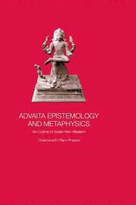 Advaita Epistemology and Metaphysics: An Outline of Indian Non-Realism - Ram-Prasad, Chakravarthi