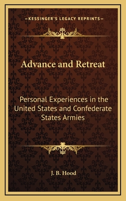 Advance and Retreat: Personal Experiences in the United States and Confederate States Armies - Hood, J B