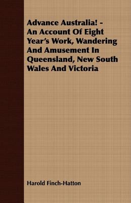 Advance Australia! - An Account Of Eight Year's Work, Wandering And Amusement In Queensland, New South Wales And Victoria - Finch-Hatton, Harold