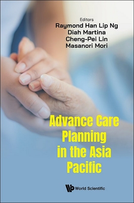 Advance Care Planning in the Asia Pacific - Ng, Raymond Han Lip (Editor), and Martina, Diah (Editor), and Lin, Cheng-Pei (Editor)