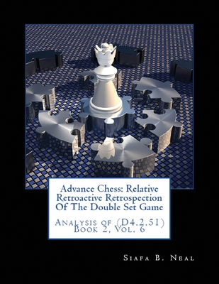Advance Chess: Relative Retroactive Retrospection of the Double Set Game, Analysis of (D.4.2.51) - Neal, Siafa B