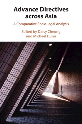 Advance Directives Across Asia: A Comparative Socio-legal Analysis - Cheung, Daisy (Editor), and Dunn, Michael (Editor)