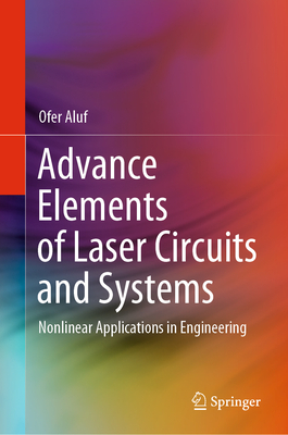 Advance Elements of Laser Circuits and Systems: Nonlinear Applications in Engineering - Aluf, Ofer