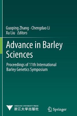 Advance in Barley Sciences: Proceedings of 11th International Barley Genetics Symposium - Zhang, Guoping (Editor), and Li, Chengdao (Editor), and Liu, Xu (Editor)