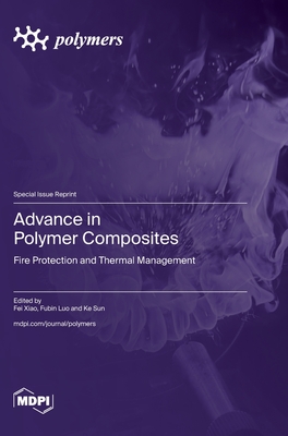 Advance in Polymer Composites: Fire Protection and Thermal Management - Xiao, Fei (Guest editor), and Luo, Fubin (Guest editor), and Sun, Ke (Guest editor)