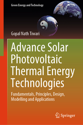 Advance Solar Photovoltaic Thermal Energy Technologies: Fundamentals, Principles, Design, Modelling and Applications - Tiwari, Gopal Nath