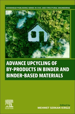 Advance Upcycling of By-products in Binder and Binder-Based Materials - Kirgiz, Mehmet Serkan (Editor)