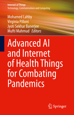 Advanced AI and Internet of Health Things for Combating Pandemics - Lahby, Mohamed (Editor), and Pilloni, Virginia (Editor), and Banerjee, Jyoti Sekhar (Editor)