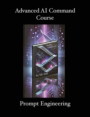 Advanced AI Command Course: Prompt Engineering - Brei, ML