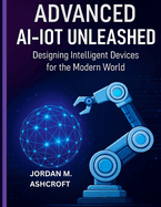 Advanced Ai-Iot Unleashed: Designing Intelligent Devices for the Modern World