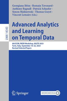 Advanced Analytics and Learning on Temporal Data: 8th ECML PKDD Workshop, AALTD 2023, Turin, Italy, September 18-22, 2023, Revised Selected Papers - Ifrim, Georgiana (Editor), and Tavenard, Romain (Editor), and Bagnall, Anthony (Editor)