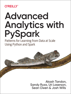 Advanced Analytics with PySpark: Patterns for Learning from Data at Scale Using Python and Spark - Tandon, Akash, and Ryza, Sandy, and Laserson, Uri