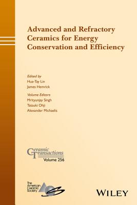 Advanced and Refractory Ceramics for Energy Conservation and Efficiency - Lin, Hua-Tay (Editor), and Hemrick, James (Editor), and Singh, Mrityunjay (Volume editor)
