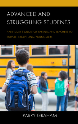 Advanced and Struggling Students: An Insider's Guide for Parents and Teachers to Support Exceptional Youngsters - Graham, Parry