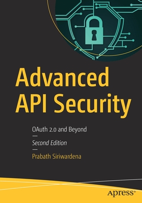 Advanced API Security: Oauth 2.0 and Beyond - Siriwardena, Prabath