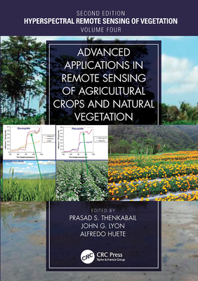 Advanced Applications in Remote Sensing of Agricultural Crops and Natural Vegetation - Thenkabail, Prasad S (Editor), and Lyon, John G (Editor), and Huete, Alfredo (Editor)