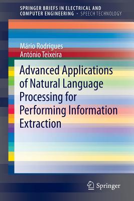 Advanced Applications of Natural Language Processing for Performing Information Extraction - Rodrigues, Mrio, and Teixeira, Antnio