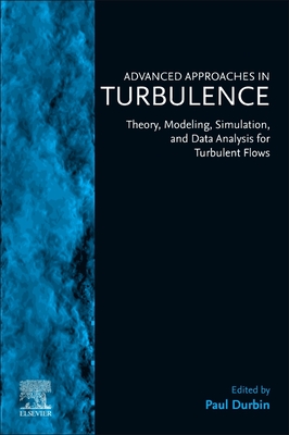 Advanced Approaches in Turbulence: Theory, Modeling, Simulation, and Data Analysis for Turbulent Flows - Durbin, Paul (Editor)