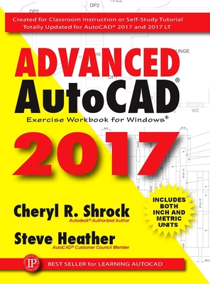 Advanced Autocad(r) 2017: Exercise Workbook - Shrock, Cheryl R, and Heather, Steve