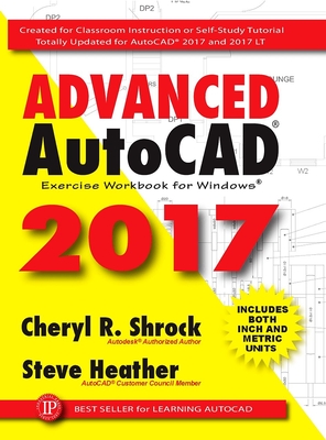 Advanced Autocad(r) 2017: Exercise Workbook - Shrock, Cheryl, and Heather, Steve