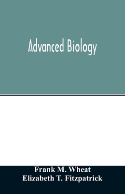 Advanced biology - M Wheat, Frank, and T Fitzpatrick, Elizabeth