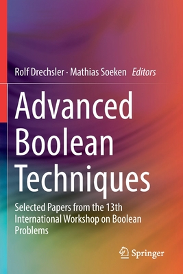 Advanced Boolean Techniques: Selected Papers from the 13th International Workshop on Boolean Problems - Drechsler, Rolf (Editor), and Soeken, Mathias (Editor)