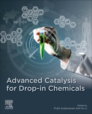 Advanced Catalysis for Drop-In Chemicals - Sudarsanam, Putla (Editor), and Li, Hu (Editor)