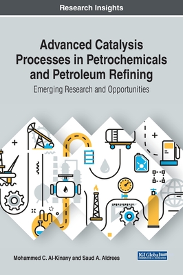 Advanced Catalysis Processes in Petrochemicals and Petroleum Refining: Emerging Research and Opportunities - Al-Kinany, Mohammed C (Editor), and Aldrees, Saud a (Editor)