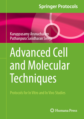 Advanced Cell and Molecular Techniques: Protocols for In Vitro and In Vivo Studies - Arunachalam, Karuppusamy, and Sreeja, Puthanpura Sasidharan
