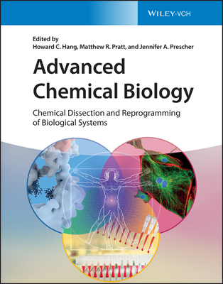 Advanced Chemical Biology: Chemical Dissection and Reprogramming of Biological Systems - Hang, Howard C. (Editor), and Pratt, Matthew R. (Editor), and Prescher, Jennifer A. (Editor)
