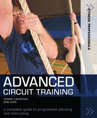 Advanced Circuit Training: A Complete Guide to Progressive Planning and Instructing - Lawrence, Debbie, and Hope, Richard (Bob)