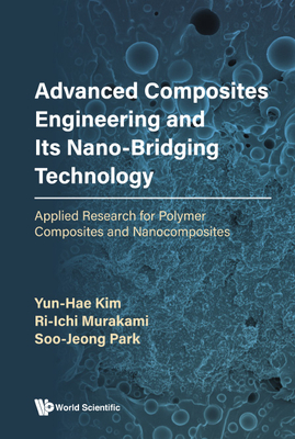 Advanced Composites Engineering and Its Nano-Bridging Technology: Applied Research for Polymer Composites and Nanocomposites - Kim, Yun-Hae, and Murakami, Ri-Ichi, and Park, Soo-Jeong