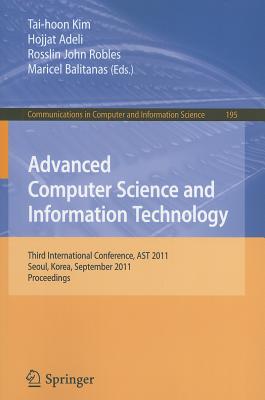 Advanced Computer Science and Information Technology: Third International Conference, AST 2011, Seoul, Korea, September 27-29, 2011. Proceedings - Kim, Tai-hoon (Editor), and Adeli, Hojjat (Editor), and Robles, Rosslin John (Editor)
