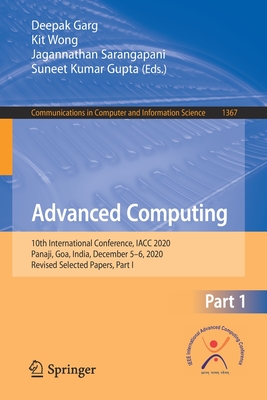Advanced Computing: 10th International Conference, Iacc 2020, Panaji, Goa, India, December 5-6, 2020, Revised Selected Papers, Part I - Garg, Deepak (Editor), and Wong, Kit (Editor), and Sarangapani, Jagannathan (Editor)