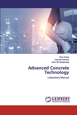 Advanced Concrete Technology - Gupta, Ravi, and Pandule, Harshal, and Plasterwala, Amir Ali