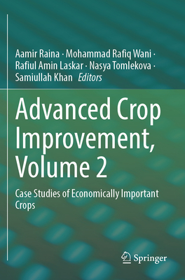 Advanced Crop Improvement, Volume 2: Case Studies of Economically Important Crops - Raina, Aamir (Editor), and Wani, Mohammad Rafiq (Editor), and Laskar, Rafiul Amin (Editor)