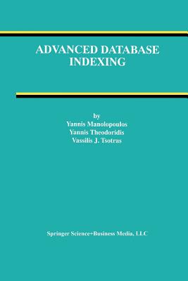 Advanced Database Indexing - Manolopoulos, Yannis, and Theodoridis, Yannis, and Tsotras, Vassilis