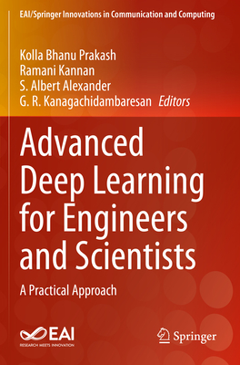 Advanced Deep Learning for Engineers and Scientists: A Practical Approach - Prakash, Kolla Bhanu (Editor), and Kannan, Ramani (Editor), and Alexander, S Albert (Editor)