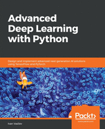 Advanced Deep Learning with Python: Design and implement advanced next-generation AI solutions using TensorFlow and PyTorch