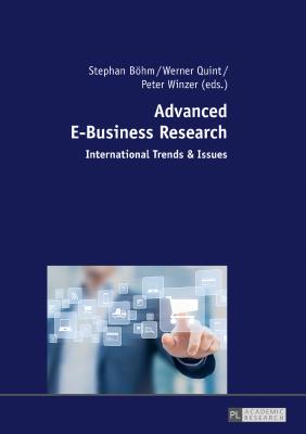 Advanced E-Business Research: International Trends & Issues - Quint, Werner (Editor), and Winzer, Peter (Editor), and Bhm, Stephan (Editor)