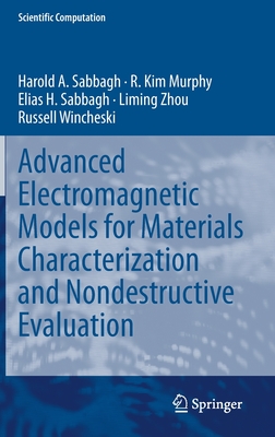 Advanced Electromagnetic Models for Materials Characterization and Nondestructive Evaluation - Sabbagh, Harold A, and Murphy, R Kim, and Sabbagh, Elias H